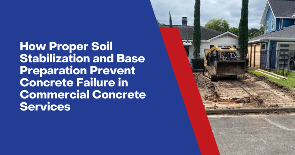 How Proper Soil Stabilization and Base Preparation Prevent Concrete Failure in Commercial Concrete Services
